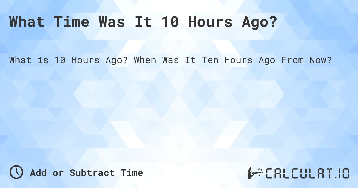 10 hours ago what time was it easy method to know the answer