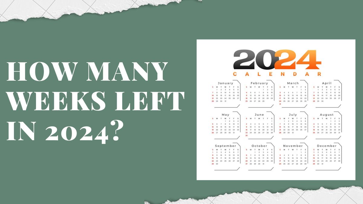 How many weeks are left in 2024? Accurate answer and planning tips.