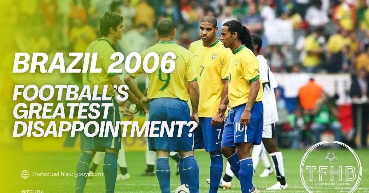 brazil world cup 2006 squad: was this football's biggest letdown?
