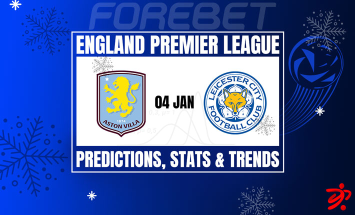 Leicester City vs Aston Villa stats： Can we spot any winning trends？
