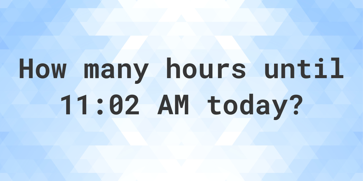 How long until 11：02 right now？ (See the current live timer)