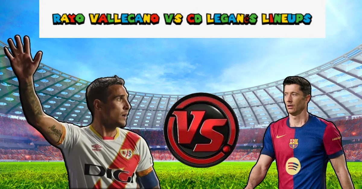 How to analyze Rayo Vallecano vs CD Leganés lineups? Key points revealed!