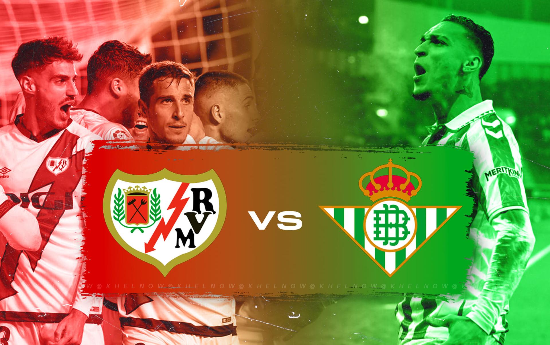 Rayo vs Betis Lineups？ Key players missing!