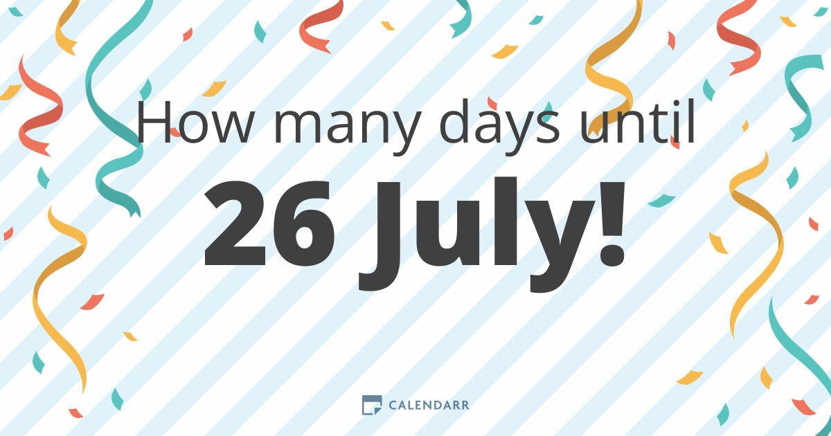 How many days until July 26th? Get the answer in no time!