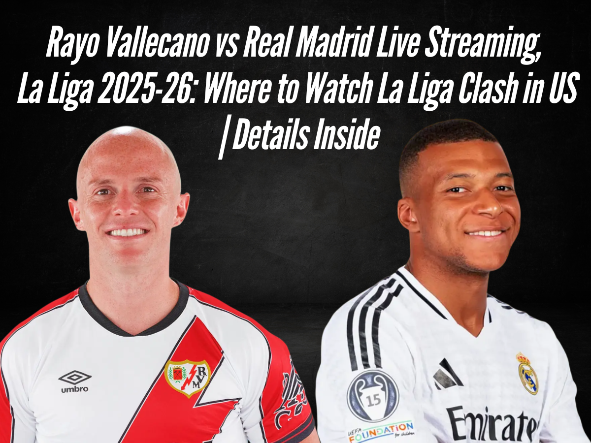 What Channel Is Where to Watch Real Madrid vs Rayo Vallecano Game On？ Check Full TV Broadcast Details!