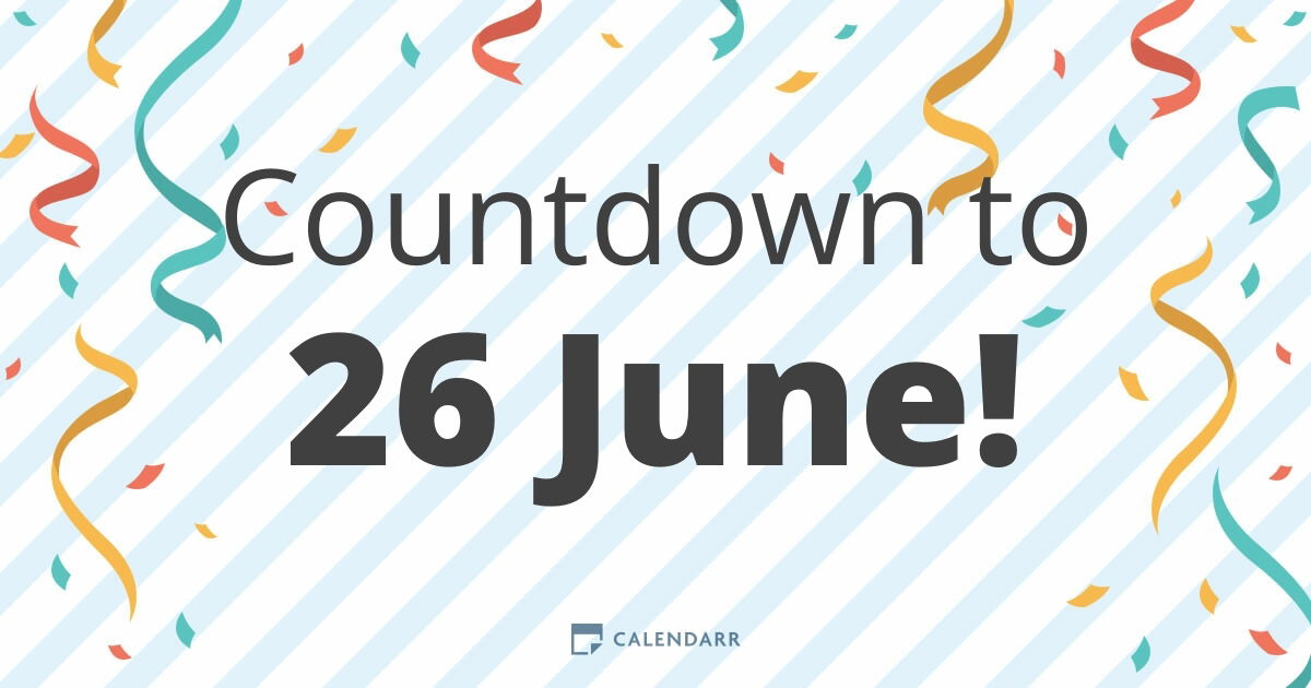 How many more days until June 26？ Calculate it quickly now